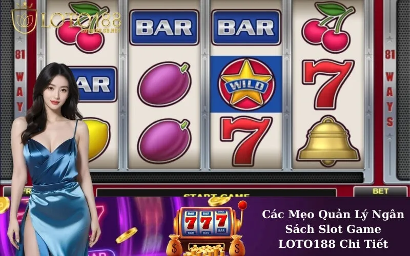 Các Mẹo Quản Lý Ngân Sách Slot Game LOTO188 Chi Tiết