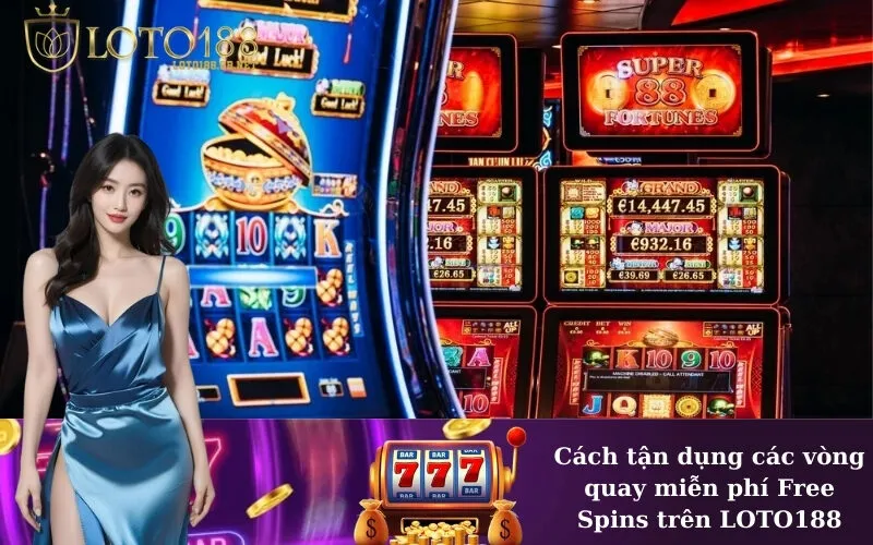 Cách tận dụng các vòng quay miễn phí Free Spins trên LOTO188