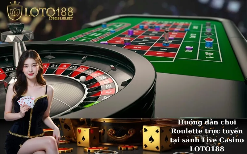 Hướng dẫn chơi Roulette trực tuyến tại sảnh Live Casino LOTO188
