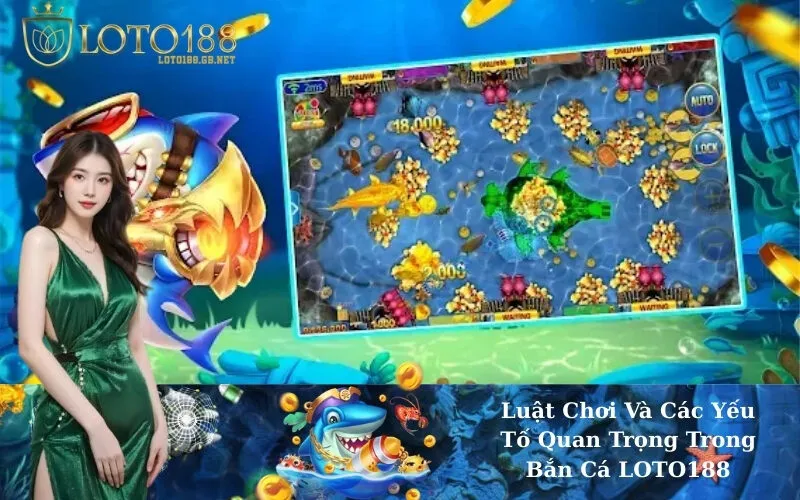 Luật Chơi Và Các Yếu Tố Quan Trọng Trong Bắn Cá LOTO188